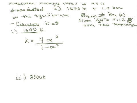 molecular-bromine-is-24-dissociated-at-1600-k-and-10-bar-in-the-equilibrium-br2g-2brg-calculate-k-at-i-1600k-ii-2000k-given-that-4h-112-kj-mol-1-over-the-temperature-range-please-write-the-a-35634