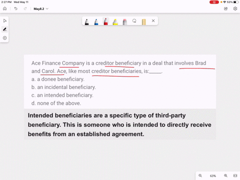 ace-finance-company-is-a-creditor-beneficiary-in-a-deal-that-involves-brad-and-carol-ace-like-most-creditor-beneficiaries-is_____-a-a-donee-beneficiary-b-an-incidental-beneficiary-c-an-inten-07232