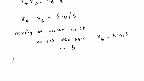 water-flows-through-the-pipe-at-a-at-6-ms-determine-the-pressure-at-a-and-the-velocity-of-the-water-as-it-exits-the-pipe-at-b-64399