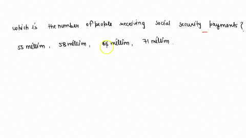 which-of-the-following-is-the-number-of-people-receiving-social-security-payments-55-million-58-million-66-million-71-million-10696