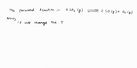 in-which-direction-will-the-equilibrium-shift-in-the-reaction-below-if-the-following-changes-are-made-to-the-reaction-the-forward-reaction-is-endothermic-2-sosla-2-sog-0g-if-oz-gas-is-added-68994