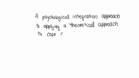 a-psychological-integration-approach-to-applying-a-theoreticalapproach-to-case-conceptualization-involves-select-one-relying-on-a-combination-of-more-than-one-theoretical-perspective-to-expl-92231