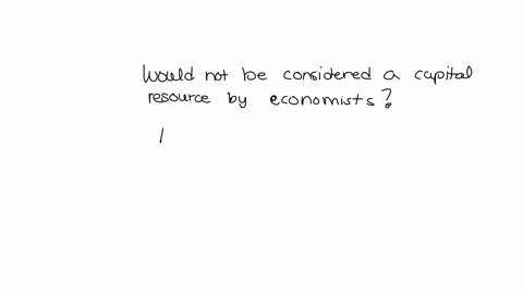 which-of-the-following-would-not-be-considered-a-capital-resource-by-economists-multiple-choice-the-secret-recipe-used-in-a-restaurants-signature-dish-an-electric-drill-used-by-a-constructio-98643