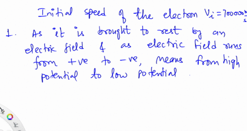 an-electron-with-an-initial-speed-of-700000-ms-is-brought-to-rest-by-an-electric-field-1-did-the-electron-move-into-a-region-of-higher-potential-or-lower-potential-a-because-the-electron-is-a-negative