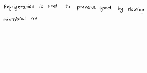 which-of-the-following-methods-is-used-to-preserve-food-by-slowing-the-metabolic-processes-of-microbes-a-refridgeration-b-pasteurization-c-ionizing-radiation-d-nonionizing-radiation-e-antibi-01643