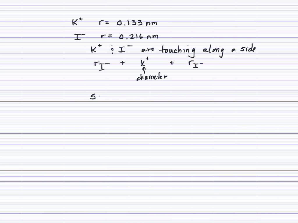 SOLVED:Potassium iodide has a unit cell similar to that of sodium chloride  (Figure 9.21) . The ionic radii of K^+ and I^- are 0.133 nm and 0.216 nm,  respectively. How long is (