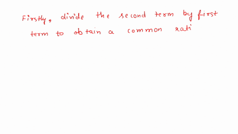 write-a-brief-paragraph-explaining-how-to-use-the-first-two-terms-of-a-geometric-sequence-to-find-th