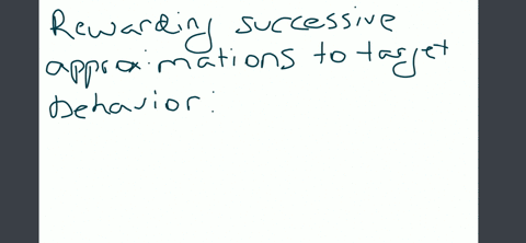 rewarding-successive-approximations-toward-a-target-behavior-is-_______-a-shaping-b-extinction-c-pos