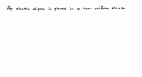 an-electric-dipole-is-placed-in-a-non-uniform-electric-field-then-net-a-force-experienced-is-zero-wh