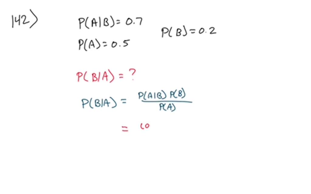 SOLVED:Suppose That P(A |B)=0.7, P(A)=0.5, And P(B)=0.2. Determine P(B |A)