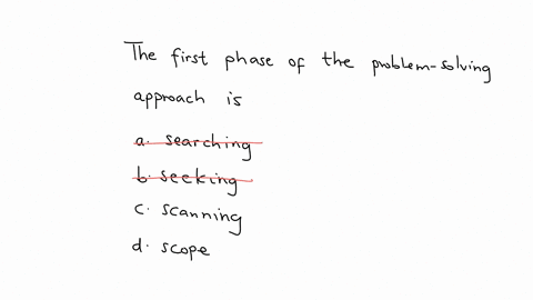 the-first-phase-of-the-problem-solving-approach-is-a-searching-b-seeking-c-scanning-d-scope