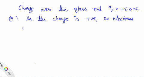 a-glass-rod-is-charged-to-50-mathrmnc-by-rubbing-a-have-electrons-been-removed-from-the-rod-or-proto