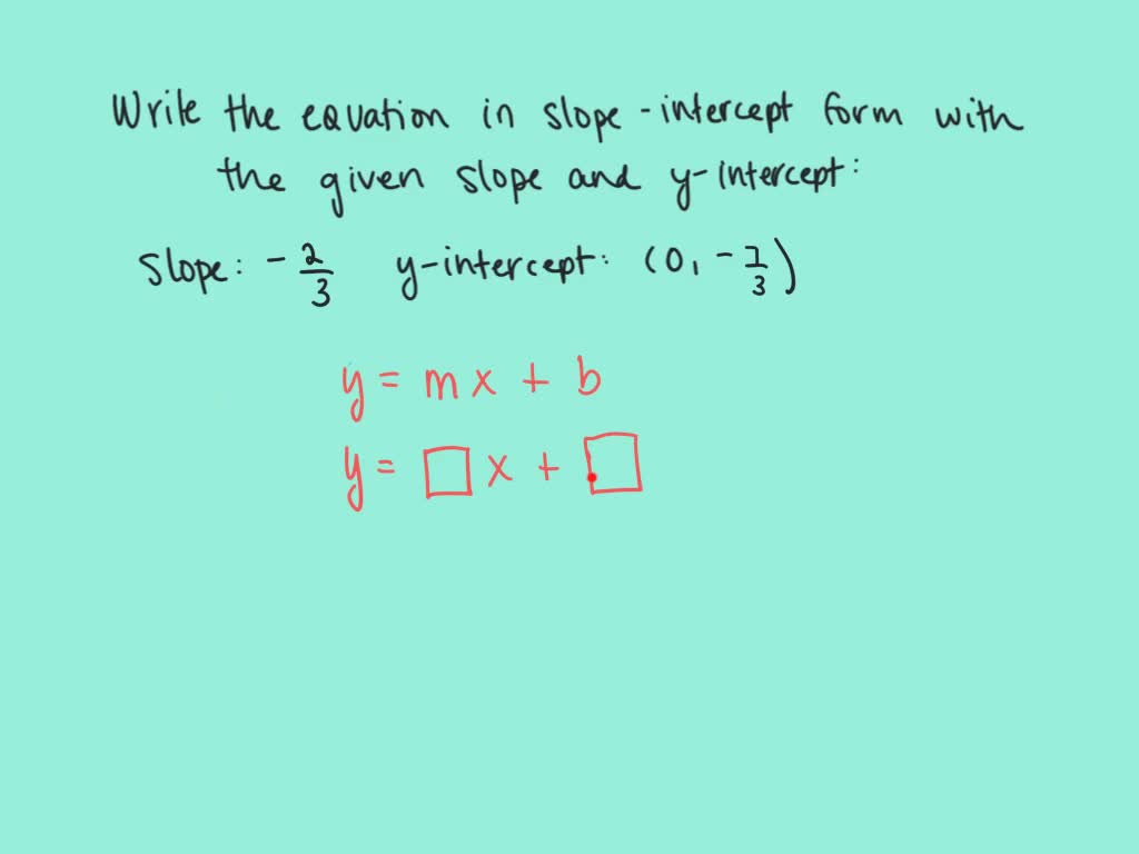 use the slopeintercept form to write an equation of the line with the given  slope and y intercept te