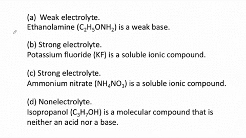 Solved:identify Each Of The Following Compounds As A Nonelectrolyte, A Weak  Electrolyte, Or A Strong Electrolyte: (A) Ethanolamine \Left(\Mathrm{C}<em>{2}  \Mathrm{H}</em>{5} \Mathrm{Onh}_{2}\Right), (B) Potassium Fluoride (Kf), (C)  Ammonium Nitrate \Left … Solved:identify Each Of The Following Compounds As A Nonelectrolyte, A Weak  Electrolyte, Or A Strong Electrolyte: (A) Ethanolamine \Left(\Mathrm{C}<em>{2}  \Mathrm{H}</em>{5} \Mathrm{Onh}_{2}\Right), (B) Potassium Fluoride (Kf), (C)  Ammonium Nitrate \Left …