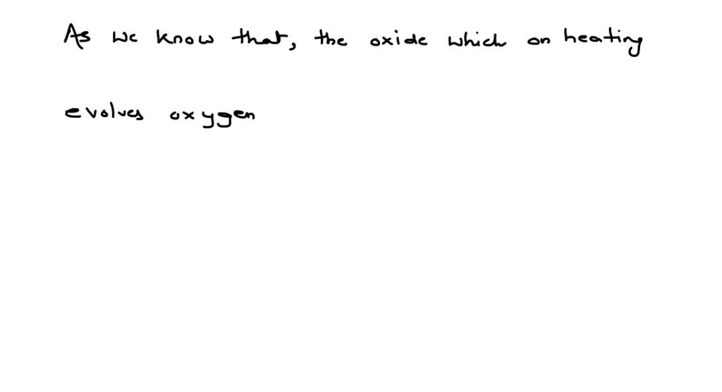 SOLVED:The oxide which on strong heating evolves oxygen is: (a) Na2 O ...