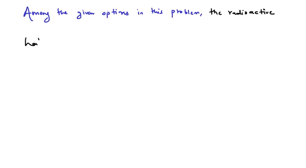 SOLVEDThe radioactive halogen is (a) Cl (b) Br (c) I (d) At
