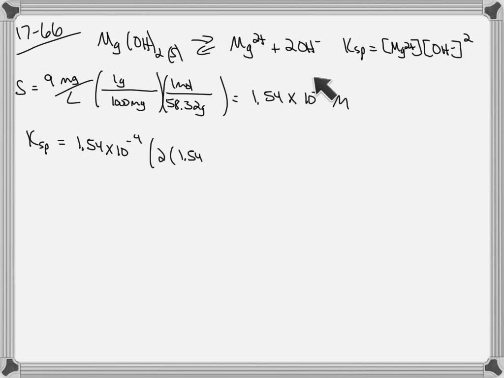 SOLVEDThe solubility of Mg(OH)2 in water is approximately 9 mg / L at