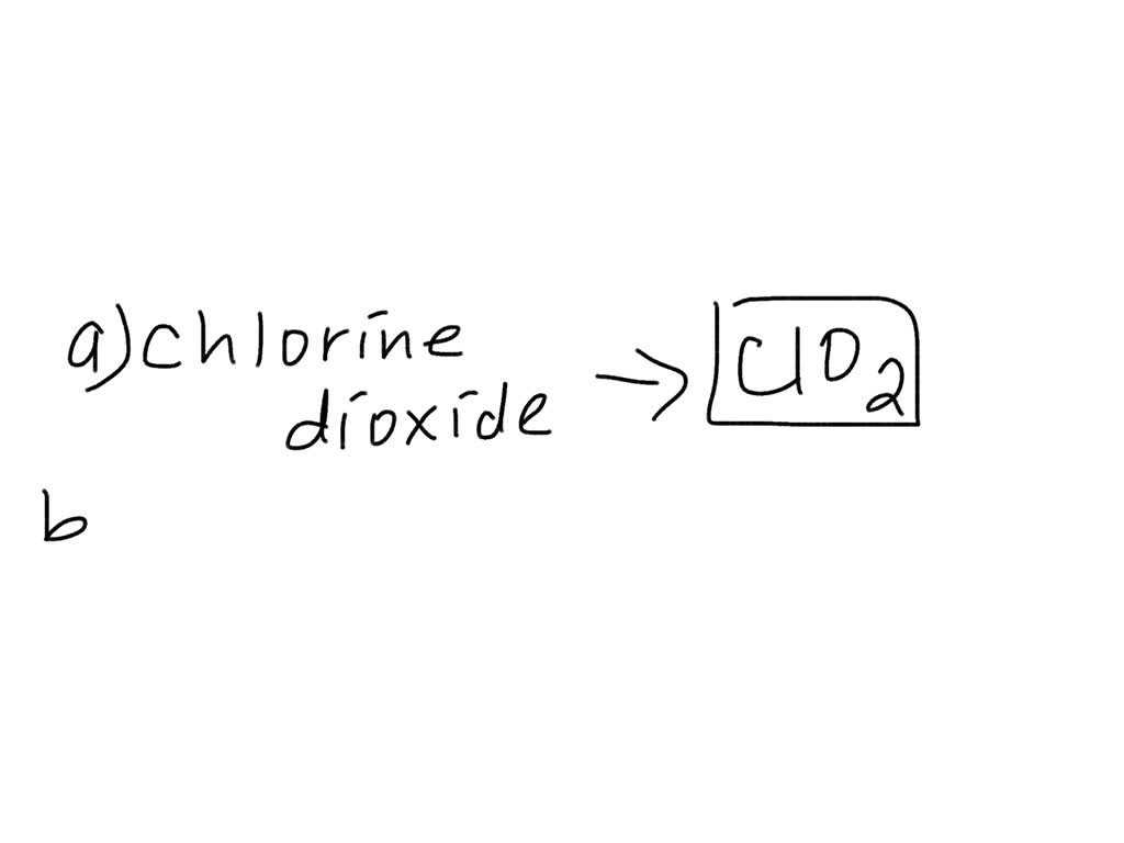 SOLVEDGive the proper formula for each name. a) chlorine dioxide b