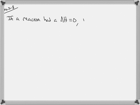 if-a-reaction-could-exist-that-has-delta-h0-what-effect-would-temperature-have-on-this-reaction-at-e