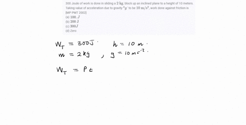 300-joule-of-work-is-done-in-sliding-a-2-mathrmkg-block-up-an-inclined-plane-to-a-height-of-10-meter