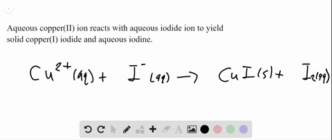 aqueous-copperii-ion-reacts-with-aqueous-iodide-ion-to-yield-solid-copperi-iodide-and-aqueous-iodine