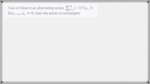 true-or-false-in-an-alternating-series-sum_k1infty-1k-a_k-if-lim-_n-rightarrow-infty-a_n0-then-the-s