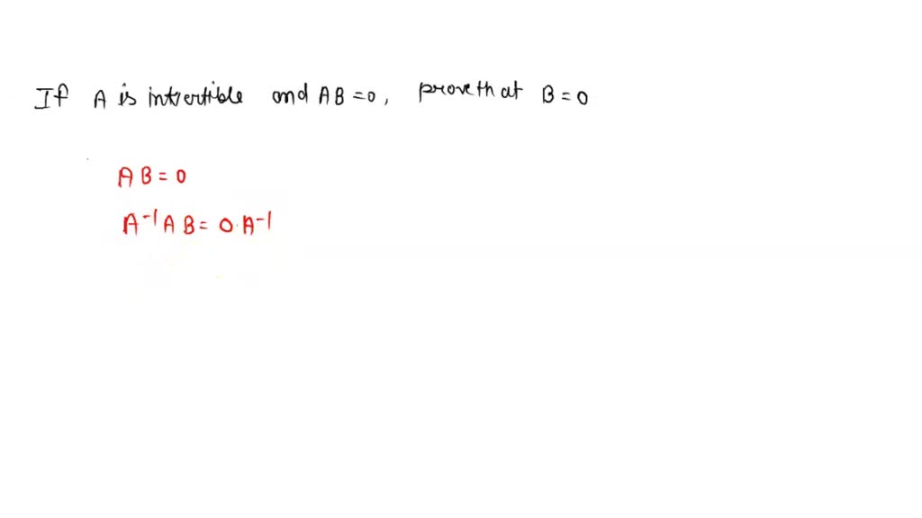 SOLVED:(a) Prove That If A Is Invertible And A B=O, Then B=O (b) Give A ...