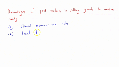 describe-the-advantages-and-disadvantages-of-joint-venture-as-a-way-of-selling-goods-to-another-coun