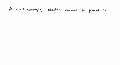 a-coil-carrying-electric-current-is-placed-in-uniform-magnetic-field-then-a-torque-is-formed-b-emf-i