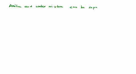 aniline-and-water-mixture-can-be-separated-by-a-fractional-distillation-b-steam-distillation-c-cryst