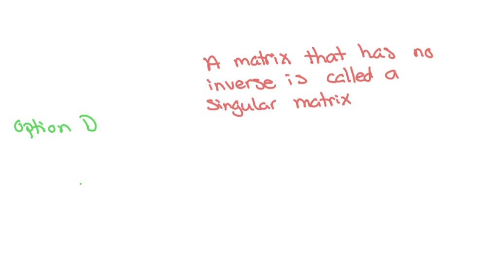 SOLVEDMultiple Choice A matrix that has no inverse is called a(n) (a
