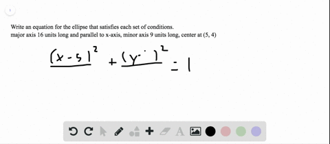 write-an-equation-for-the-ellipse-that-satisfies-each-set-of-conditions-major-axis-16-units-long-and