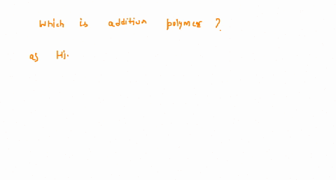 which-of-the-following-is-an-addition-polymer-a-high-density-polythene-b-nylon-6-c-dacron-d-nylon-66
