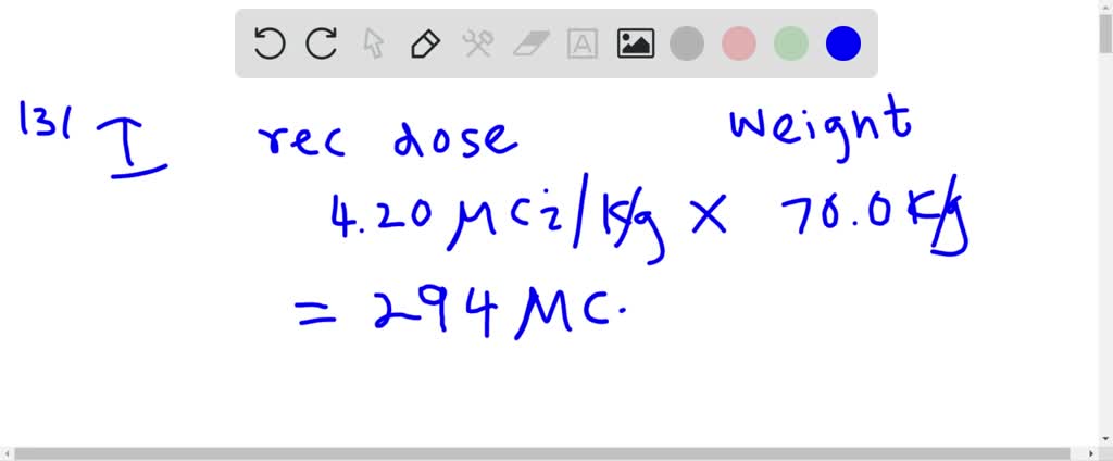 Solved A The Remended Dosage Of Iodine 131 Is 4 20 Mu Mathrm Ci Mathrm Kg Of Body Mass How Many Microcuries