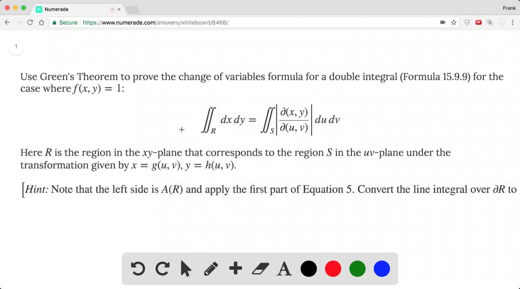 Solved Use Green S Theorem To Prove The Change Of Variables Formula For A Double Integral Formula 15 9 9 For The Case Where F X Y 1 Iint R Dx Dy Iint S