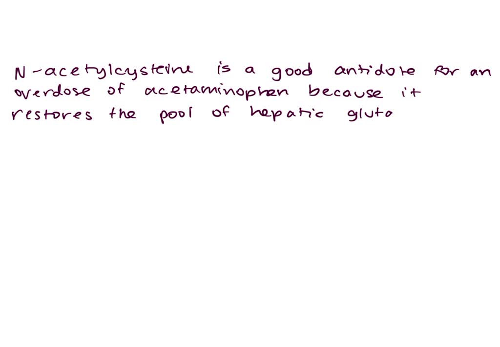 SOLVEDThe preferred antidote for acetaminophen overdose is N