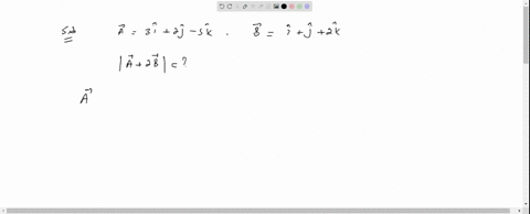 ⏩SOLVED:A^→=3 +2 -5 k^∧ and B^→=++2 k^∧ Find |A^→+2 B^→| (A) √(40 ...