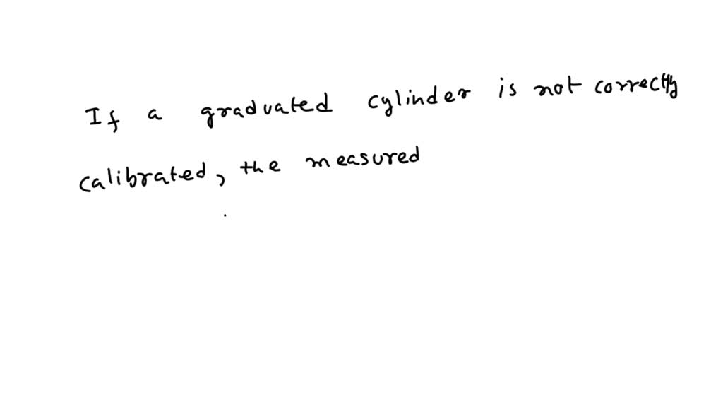 SOLVEDSuppose a graduated cylinder were not correctly calibrated. How
