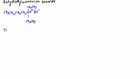 write-the-structures-of-the-following-compounds-a-butyldiethylammonium-bromide-b-tetrabutylammonium-
