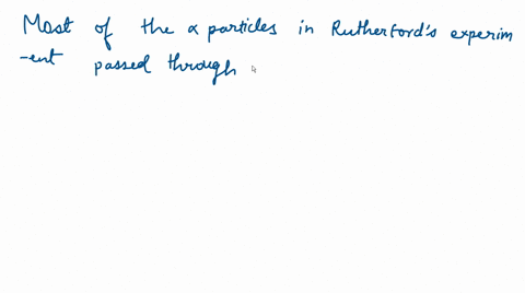 when-alpha-particles-are-sent-through-a-thin-metal-foil-most-of-them-go-straight-through-the-foil--2