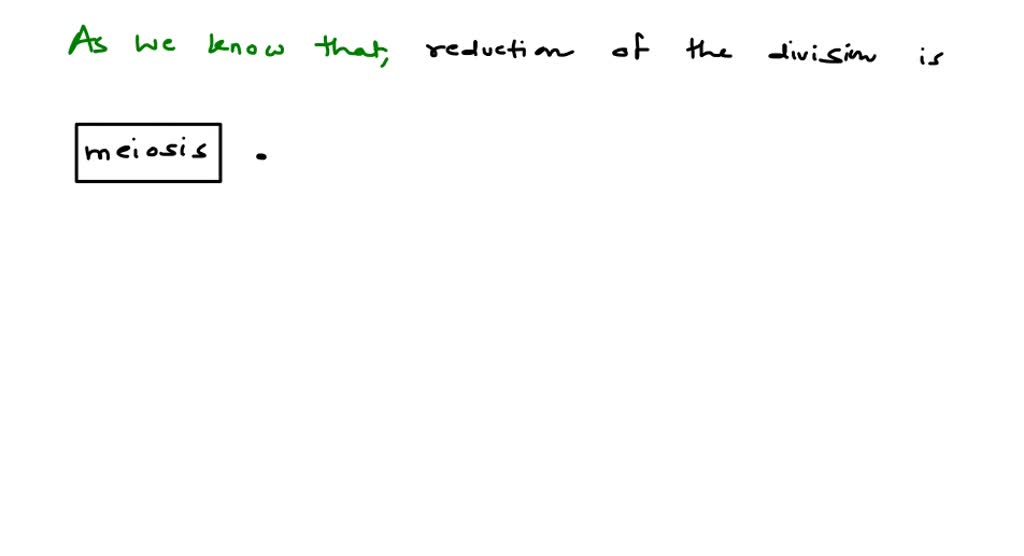 SOLVED:Reduction of the division is (a) Meiosis (b) Mitosis (c) Both (a ... Biology Diagrams