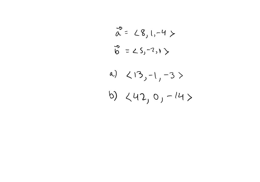 ⏩SOLVED:Find 𝐚+𝐛, 4 𝐚+2 𝐛,|𝐚|, And |𝐚-𝐛|. 𝐚= 8,1,-4 , 𝐛= 5,-2,1 | Numerade