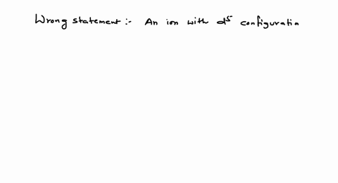 find-out-the-wrong-statement-for-an-octahedral-complex-a-an-ion-with-d5-configuration-has-one-unpair