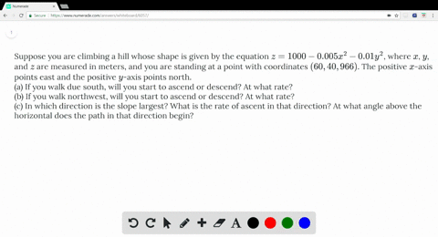 suppose-you-are-climbing-a-hill-whose-shape-is-given-by-the-equation-z-1000-0005x2-001y2-where-x-y-a