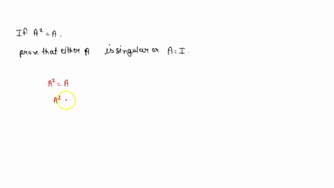 prove-that-if-a2a-then-either-a-is-singular-or-ai-getting-started-you-must-show-that-either-a-is-sin