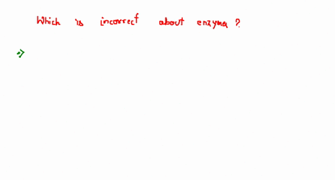 which-of-the-following-isare-incorrect-about-enzymes-a-it-reduces-the-activation-energy-b-it-increas