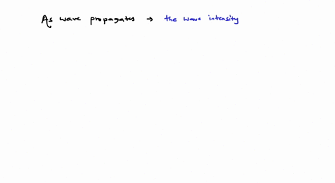 as-a-wave-propagates-a-the-wave-intensity-remains-constant-for-a-plane-wave-b-the-wave-intensity-dec
