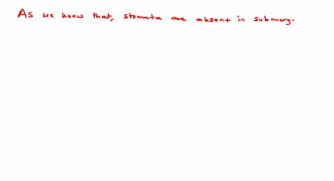 assertion-stomata-are-absent-in-submerged-hydrophytes-reason-respiration-occurs-by-means-of-air-cham