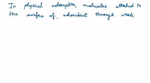in-physical-adsorption-the-forces-associated-are-a-ionic-bond-b-covalent-bond-c-vander-waals-forces-