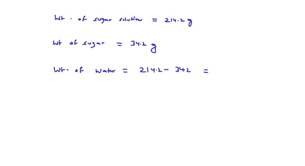 SOLVED:A sugar syrup of weight 214.2 g contains 34.2 g of water. The ...